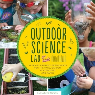 Abbildung von Outdoor Science Lab for Kids: 52 Family Friendly Experiments the Yard, Garden, Playground, and Park: 6 (Lab Series)