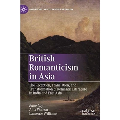 Abbildung von British Romanticism in Asia: The Reception, Translation, and Transformation of Romantic Literature India East Asia (Asia Pacific English)