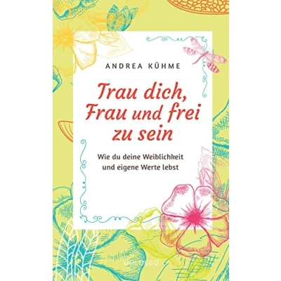 Abbildung von Trau dich, Frau und frei zu sein: Wie du deine Weiblichkeit eigene Werte lebst