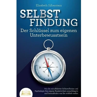 Abbildung von SELBSTFINDUNG Der Schlüssel zum eigenen Unterbewusstsein: Wie Sie mit effektiver Selbstreflexion und Psychologie Ihre eigene Persönlichkeit entschlüsseln herausfinden was wirklich wollen