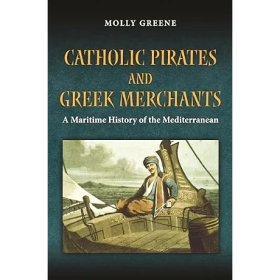 Abbildung von Catholic Pirates and Greek Merchants: A Maritime History of the Early Modern Mediterranean (Princeton Studies)
