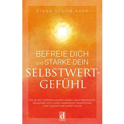 Abbildung von Befreie Dich und stärke dein Selbstwertgefühl: Wie du Selbstbewusstsein stärken, deine Selbstzweifel überwinden zu einer respektierten Persönlichkeit voller Lebensfreude werden kannst