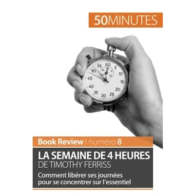 Abbildung von La semaine de 4 heures Timothy Ferriss: Comment libérer ses journées pour se concentrer sur l’essentiel (Book Review, Band 8)