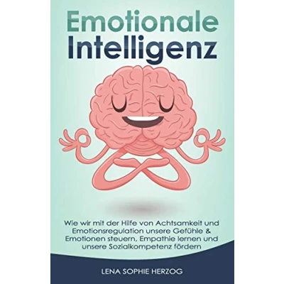 Abbildung von Emotionale Intelligenz: Wie wir mit der Hilfe von Achtsamkeit und Emotionsregulation unsere Gefühle &amp; Emotionen steuern, Empathie lernen Sozialkompetenz fördern