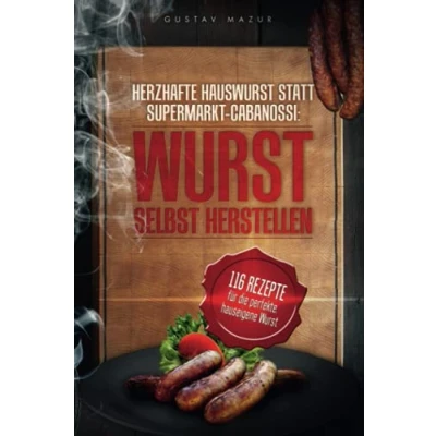 Abbildung von Herzhafte Hauswurst statt Supermarkt Cabanossi: Wurst SELBST HERSTELLEN. 116 Rezepte für die perfekte, hauseigene