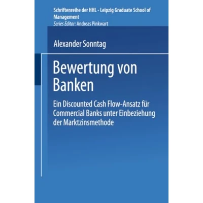 Abbildung von Bewertung von Banken. Ein Discounted Cash Flow Ansatz für Commercial Banks unter Einbeziehung der Marktzinsmethode (Schriftenreihe HHL Leipzig Graduate School of Management)
