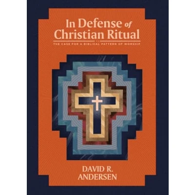 Abbildung von In Defense of Christian Ritual: The Case for a Biblical Pattern Worship