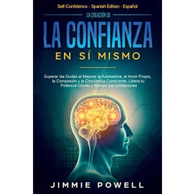 Abbildung von la Creación de Confianza en Sí Mismo: Superar las Dudas al Mejorar Autoestima, el Amor Propio, Compasión y Conciencia Consciente. Libera tu Potencial Oculto Rompe tus Limitaciones