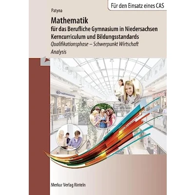 Abbildung von Mathematik für das Berufliche Gymnasium in Niedersachsen: Kerncurriculum und Bildungsstandards Qualifikationsphase Schwerpunkt Wirtschaft Analysis