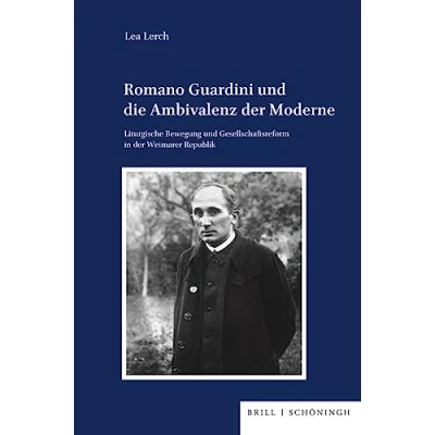 Abbildung von Romano Guardini und die Ambivalenz der Moderne: Liturgische Bewegung Gesellschaftsreform in Weimarer Republik (Veröffentlichungen Kommission für Zeitgeschichte, Reihe B: Forschungen)