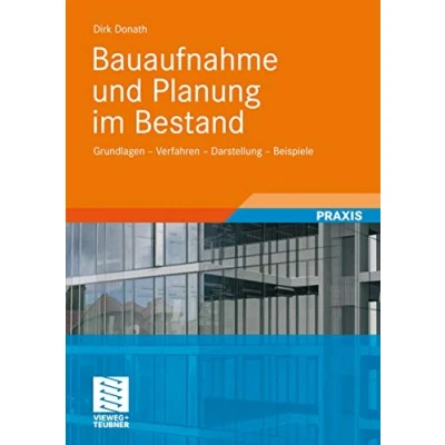 Abbildung von Bauaufnahme und Planung im Bestand: Grundlagen Verfahren Darstellung Beispiele