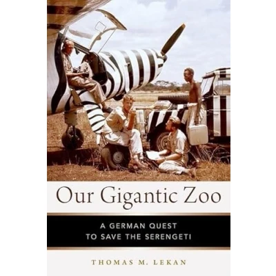 Abbildung von Our Gigantic Zoo: A German Quest to Save the Serengeti