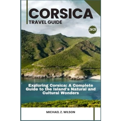 Abbildung von CORSICA TRAVEL GUIDE: Exploring Corsica: A Complete Guide to the Island&#039;s Natural and Cultural Wonders