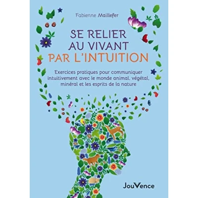 Abbildung von Se relier au vivant par l&#039;intuition: Exercices pratiques pour communiquer intuitivement avec le monde animal, végétal, minéral et les esprits de la nature