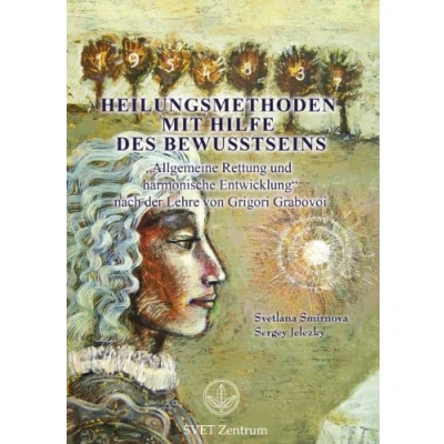 Abbildung von Heilungsmethoden mit Hilfe des Bewusstseins: Allgemeine Rettung und harmonische Entwicklung nach der Lehre von Grigori Grabovoi