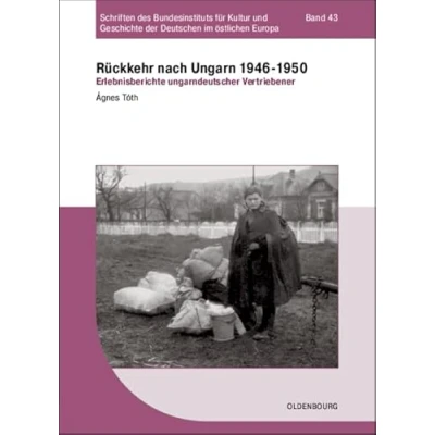 Abbildung von Rückkehr nach Ungarn 1946 1950: Erlebnisberichte ungarndeutscher Vertriebener (Schriften des Bundesinstituts für Kultur und Geschichte der Deutschen im östlichen Europa, 43, Band 43)