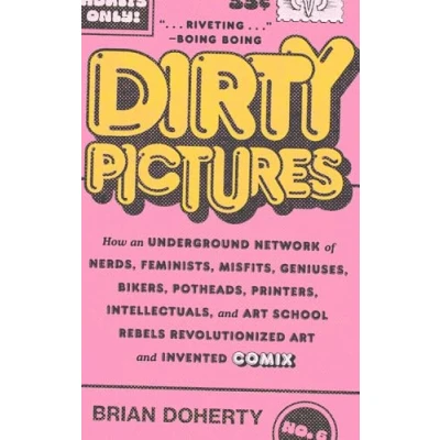 Abbildung von Dirty Pictures: How an Underground Network of Nerds, Feminists, Misfits, Geniuses, Bikers, Potheads, Printers, Intellectuals, and Art School Rebels Revolutionized Invented Comix