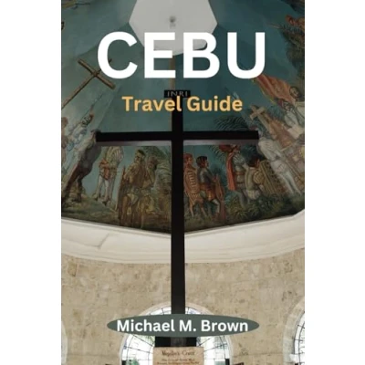 Abbildung von Cebu Travel GUIDE: Unveiled: Your Ultimate Companion for Vibrant Culture, Stunning Beaches, Explore Best Kept Secrets, Local Hotspots A Comprehensive Guide to Queen City of the South