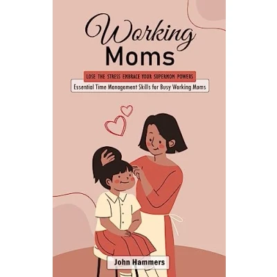 Abbildung von Working Moms: Lose the Stress Embrace Your Supermom Powers (Essential Time Management Skills for Busy Moms)