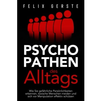 Abbildung von Psychopathen des Alltags: Wie Sie gefährliche Persönlichkeiten erkennen, toxische Menschen meiden und sich vor Manipulation effektiv schützen