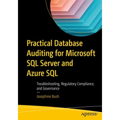 Abbildung von Practical Database Auditing for Microsoft SQL Server and Azure SQL: Troubleshooting, Regulatory Compliance, Governance
