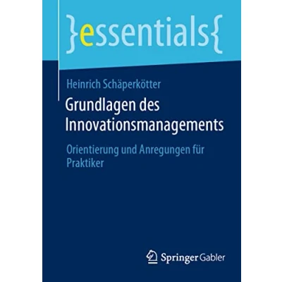 Abbildung von Grundlagen des Innovationsmanagements: Orientierung und Anregungen für Praktiker (essentials)