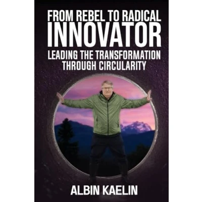 Abbildung von From Rebel To Radical Innovator: Leading The Transformation Through Circularity