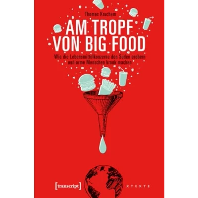 Abbildung von Am Tropf von Big Food: Wie die Lebensmittelkonzerne den Süden erobern und arme Menschen krank machen (X Texte zu Kultur Gesellschaft)