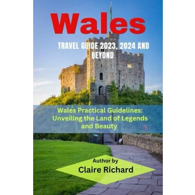 Abbildung von Wales Travel Guide 2023, 2024 and Beyond: Practical Guidelines: Unveiling the Land of Legends Beauty