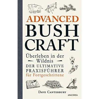Abbildung von Advanced Bushcraft. Überleben in Der Wildnis: ultimative Praxisführer für Fortgeschrittene: Survival, Outdoor, Extremsituationen meistern (Dave Canterburys Bushcraft, Band 2)