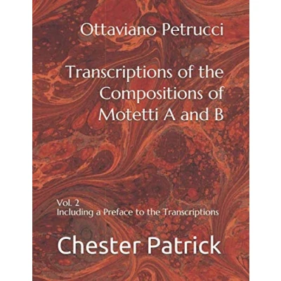 Abbildung von Ottaviano Petrucci Transcriptions of the Compositions in Motetti A and Motteti B: Vol. 2 Including Preface to (Ottaviano Petrucci&#039;s A, B C, Band 2)