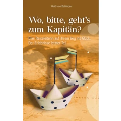 Abbildung von Wo, bitte, geht&#039;s zum Kapitän?: Eine Reiseleiterin auf ihrem Weg ins Glück. Der Erlebnisse letzter Teil