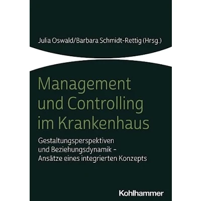 Abbildung von Management und Controlling im Krankenhaus: Gestaltungsperspektiven Beziehungsdynamik Ansätze eines integrierten Konzepts