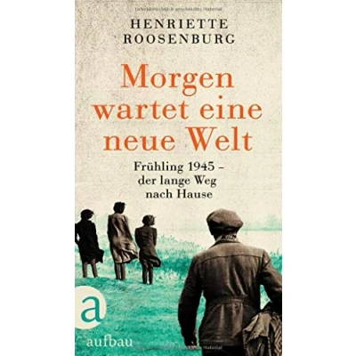 Abbildung von Morgen wartet eine neue Welt: Frühling 1945 der lange Weg nach Hause