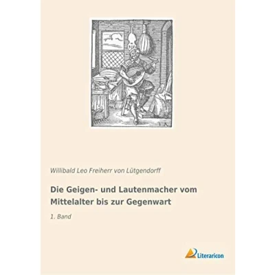 Abbildung von Die Geigen und Lautenmacher vom Mittelalter bis zur Gegenwart: 1. Band