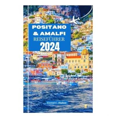 Abbildung von Positano &amp; AMALFI REISEFÜHRER 2024: Entdecken Sie und die Nachbarstädte (Ravello, Sorrento, Maiori Vietri Sul Mare) mit kulinarischen touristischen Informationen