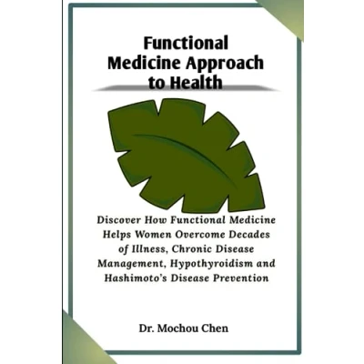 Abbildung von Functional Medicine Approach to Health: Discover How Helps Women Overcome Decades of Illness, Chronic Disease Management, Hypothyroidism and Hashimoto’s Prevention