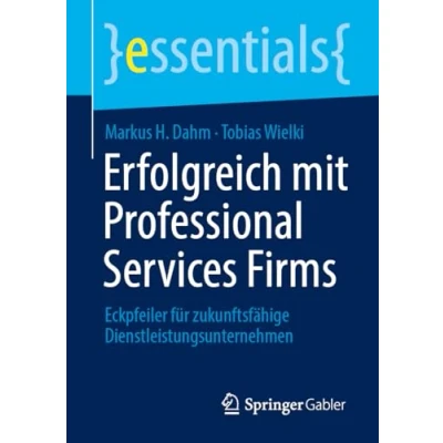 Abbildung von Erfolgreich mit Professional Services Firms: Eckpfeiler für zukunftsfähige Dienstleistungsunternehmen (essentials)