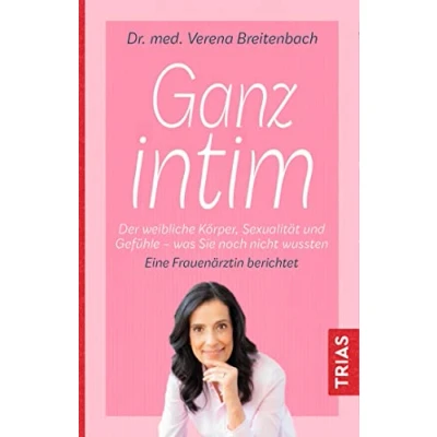 Abbildung von Ganz intim: Der weibliche Körper, Sexualität und Gefühle was Sie noch nicht wussten. Eine Frauenärztin berichtet