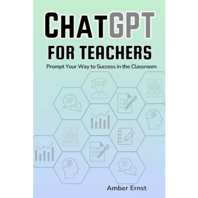 Abbildung von ChatGPT for Teachers: Prompt Your Way to Success in the Classroom: Mastering AI Transformative Education.