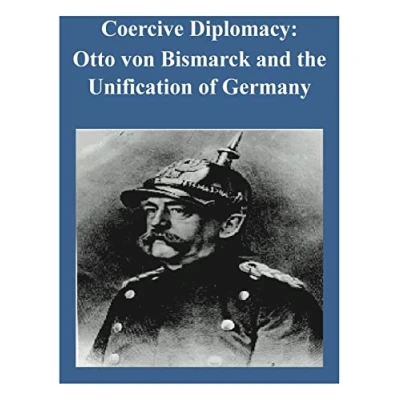 Abbildung von Coercive Diplomacy: Otto von Bismarck and the Unification of Germany