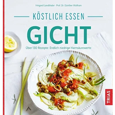 Abbildung von Köstlich essen Gicht: Über 130 Rezepte: Endlich niedrige Harnsäurewerte