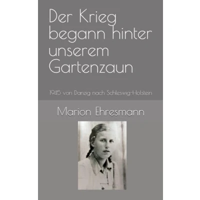 Abbildung von Der Krieg begann hinter unserem Gartenzaun: 1945 von Danzig nach Schleswig Holstein
