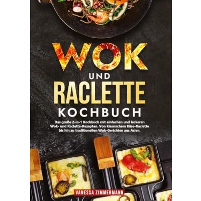 Abbildung von Wok und Raclette Kochbuch: Das große 2 in 1 Kochbuch mit einfachen leckeren Rezepten. Von klassischem Käse bis hin zu traditionellen Gerichten aus Asien.
