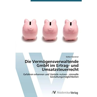 Abbildung von Die Vermögensverwaltende GmbH im Ertrag und Umsatzsteuerrecht: Gefahren erkennen Vorteile nutzen sinnvolle Gestaltungsmöglichkeiten