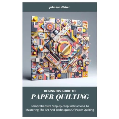 Abbildung von Beginners Guide To Paper QUILTING: Comprehensive Step By Instructions Mastering The Art And Techniques Of Quilting