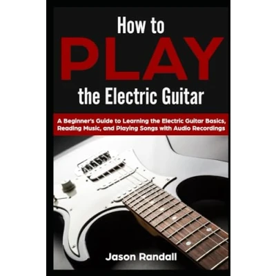 Abbildung von How to Play the Electric Guitar: A Beginner’s Guide Learning Guitar Basics, Reading Music, and Playing Songs with Audio Recordings (Guitars for Beginners)