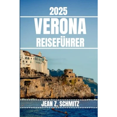 Abbildung von VERONA REISEFÜHRER: Entdecken Sie Veronas wichtigsten Attraktionen, versteckte Schätze und Outdoor Aktivitäten. Praktische Tipps lokale Einblicke