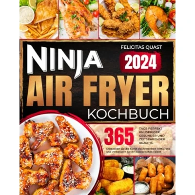 Abbildung von Ninja Air Fryer Kochbuch: 365 Tage perfekt knuspriger, gesunder und zeitsparender Rezepte Entdecken Sie die Kunst des fettarmen Frittierens verbessern Ihr kulinarisches Talent