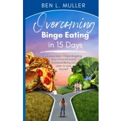 Abbildung von Overcoming Binge Eating in 15 Days: No More Diets—Forget Binging, Stop Compulsive and Emotional Learn to Love Yourself